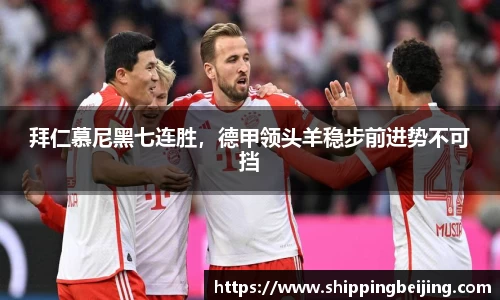 拜仁慕尼黑七连胜，德甲领头羊稳步前进势不可挡