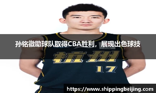孙铭徽助球队取得CBA胜利，展现出色球技