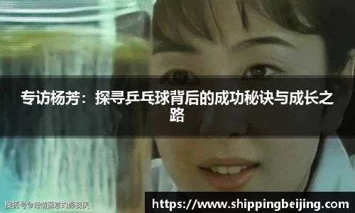 专访杨芳：探寻乒乓球背后的成功秘诀与成长之路