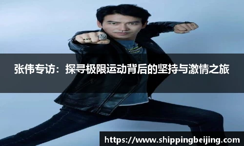 张伟专访：探寻极限运动背后的坚持与激情之旅