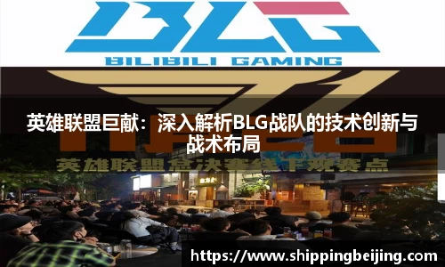 英雄联盟巨献：深入解析BLG战队的技术创新与战术布局