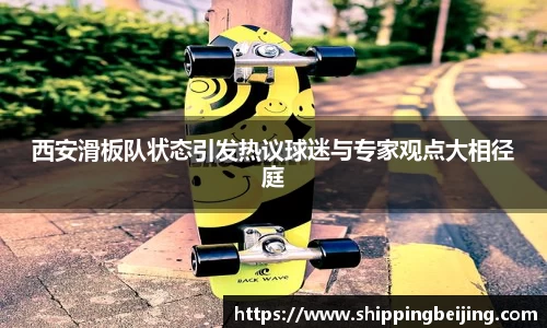 西安滑板队状态引发热议球迷与专家观点大相径庭