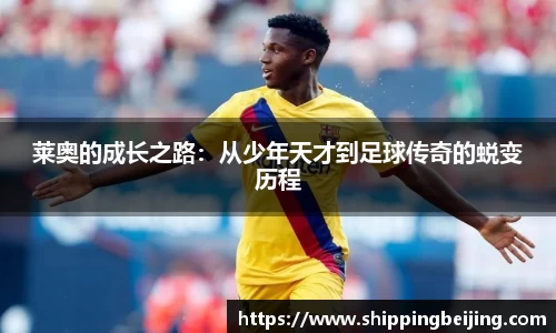 莱奥的成长之路：从少年天才到足球传奇的蜕变历程