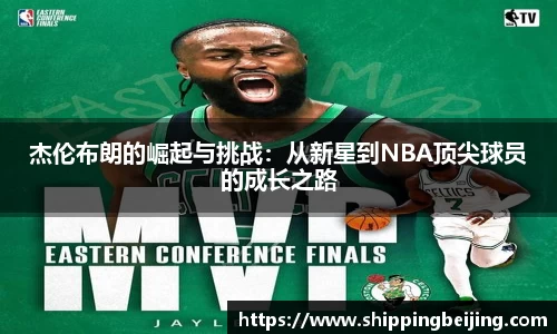 杰伦布朗的崛起与挑战：从新星到NBA顶尖球员的成长之路