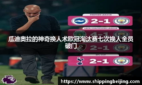 瓜迪奥拉的神奇换人术欧冠淘汰赛七次换人全员破门