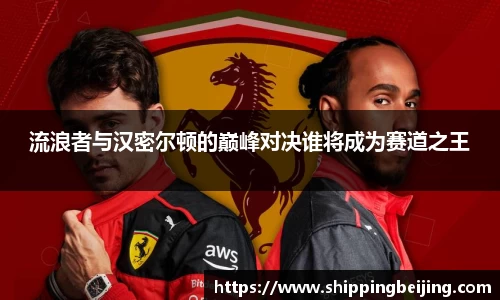 流浪者与汉密尔顿的巅峰对决谁将成为赛道之王
