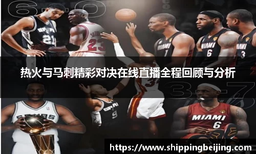 热火与马刺精彩对决在线直播全程回顾与分析