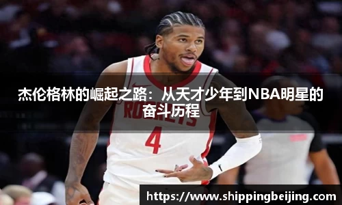 杰伦格林的崛起之路：从天才少年到NBA明星的奋斗历程