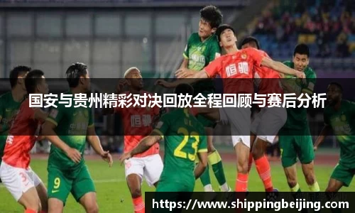 国安与贵州精彩对决回放全程回顾与赛后分析