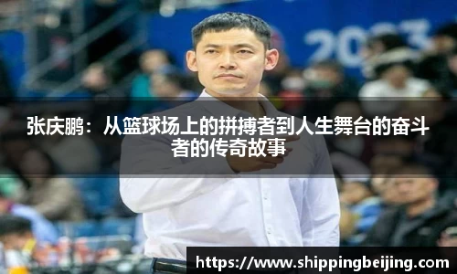 张庆鹏：从篮球场上的拼搏者到人生舞台的奋斗者的传奇故事