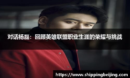 对话杨磊：回顾英雄联盟职业生涯的荣耀与挑战